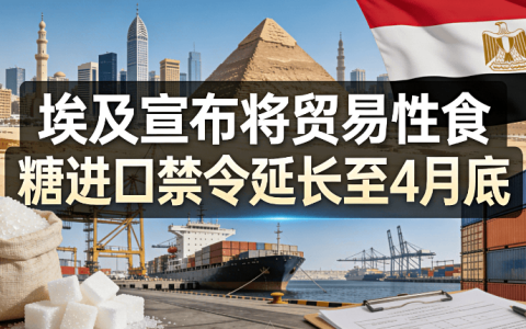 埃及：延长食糖进口禁令，预计国产糖318万吨，产不足需仍维持出口