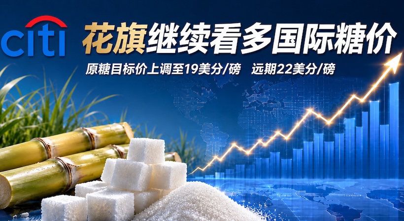 花旗:继续看多国际糖价,上调原糖期货预期至19美分/磅,远期22美分
